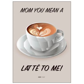 Citatplakat Mom You Mean A Latté to Me A3