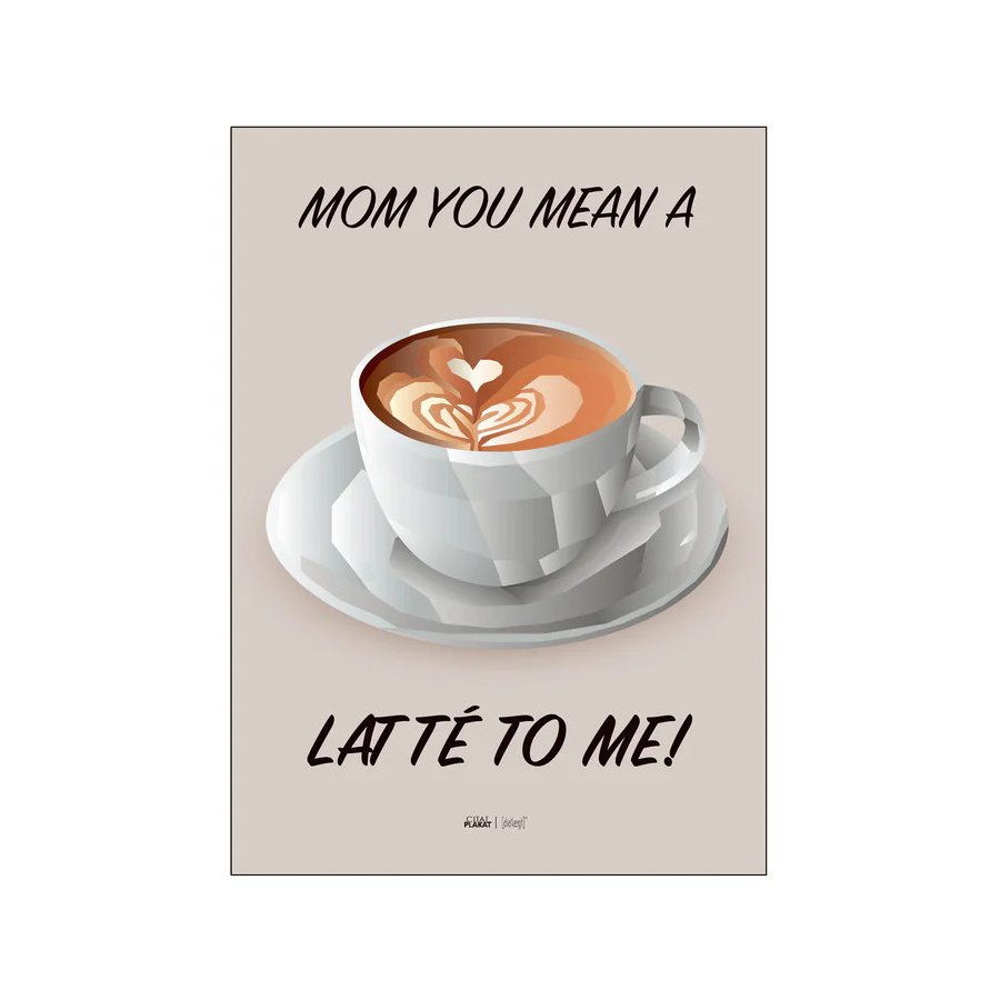 Citatplakat Mom You Mean A Latté to Me A3